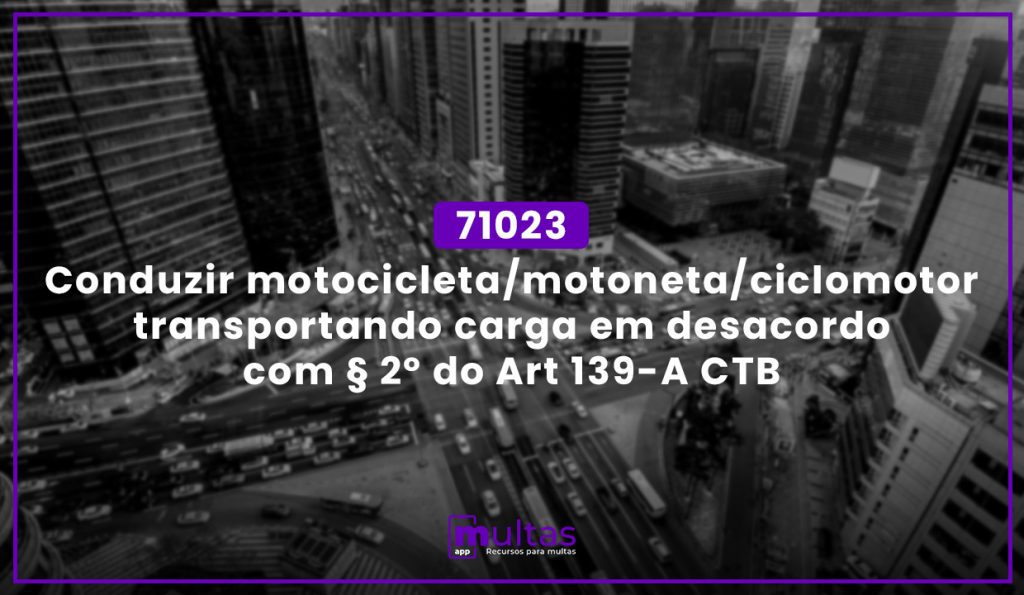 Conduzir Motocicleta/Motoneta/Ciclomotor Transportando Carga Em Desacordo Com § 2º Do Art 139-A Ctb